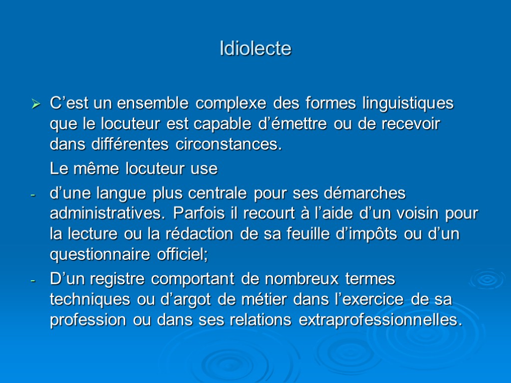 Idiolecte C’est un ensemble complexe des formes linguistiques que le locuteur est capable d’émettre